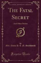 The Fatal Secret: And Other Stories (Classic Reprint)