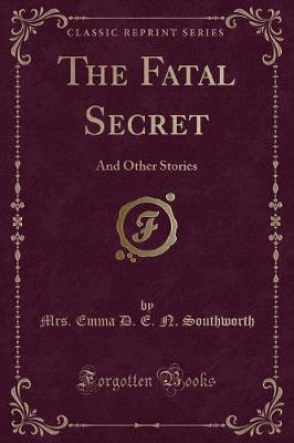 The Fatal Secret: And Other Stories (Classic Reprint)