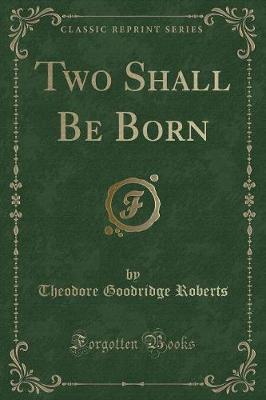Two Shall Be Born (Classic Reprint)