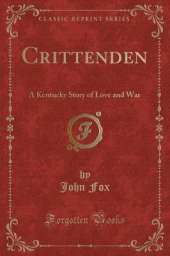 Crittenden: A Kentucky Story of Love and War (Classic Reprint)