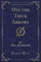 Mid the Thick Arrows (Classic Reprint)