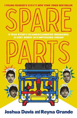 Spare Parts (Young Readers' Edition): The True Story of Four Undocumented Teenagers, One Ugly Robot, and an Impossible Dream