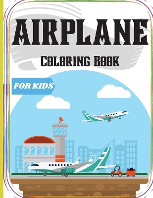 Airplane Coloring Book for Kids: An Airplane Coloring Book for Kids ages 4-12 with 50+ Beautiful Coloring Pages of Airplanes/ Cute Plane Coloring Book for Toddlers & Kids Ages 2-4