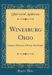 Winesburg Ohio: Intimate Histories of Every-Day People (Classic Reprint)
