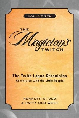 Magician's Twitch: The Twith Logue Chronicles: Adventures with the Little People, Volume Ten