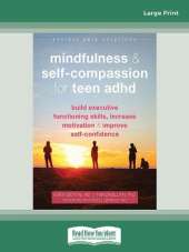 Mindfulness and Self-Compassion for Teen ADHD: Build Executive Functioning Skills, Increase Motivation, and Improve Self-Confidence