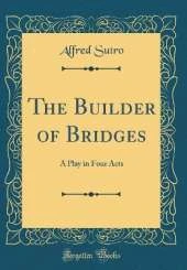 The Builder of Bridges: A Play in Four Acts (Classic Reprint)