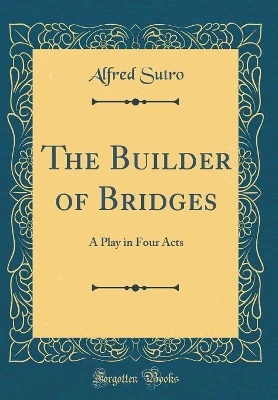 The Builder of Bridges: A Play in Four Acts (Classic Reprint)