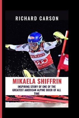 Mikaela Shiffrin: Inspiring story of one of the greatest American alpine skiers of all time