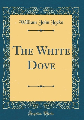 The White Dove (Classic Reprint)
