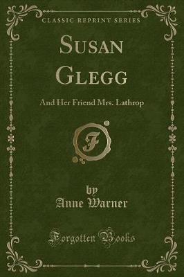 Susan Glegg: And Her Friend Mrs. Lathrop (Classic Reprint)