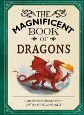 The Magnificent Book of Dragons: GET UP CLOSE TO FIRE-BREATHING MONSTERS, FEROCIOUS SERPENTS, WISE AND GENTLE GIANTS AND MULTI-HEADED BEASTS