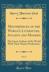 Masterpieces of the World's Literature, Ancient and Modern, Vol. 2: The Great Authors of the World With Their Master Productions (Classic Reprint)