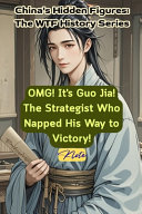 OMG! It's Guo Jia! The Strategist Who Napped His Way to Victory!: China's Hidden Figures: The WTF History Series