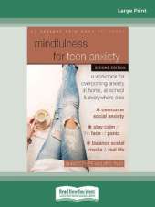 Mindfulness for Teen Anxiety: A Workbook for Overcoming Anxiety at Home, at School, and Everywhere Else
