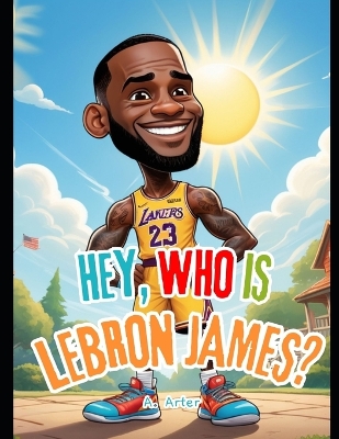 Hey, Who's LeBron James? 150 Questions to Make You Smarter, Louder, and Proud-er: Kids Basketball Book