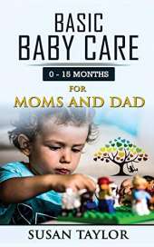 Basic Baby Care: 0 - 15 Months for Moms and Dad