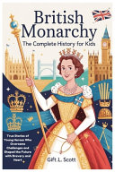British Monarchy: The Complete History for Kids: True Stories of Young Heroes Who Overcame Challenges and Shaped the Future with Bravery and Heart