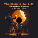 The Planets for Kids: Facts, mysteries and wonders of the solar system - Age 3-10