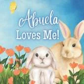 Abuela Loves Me!: A Story about Abuela's Love!