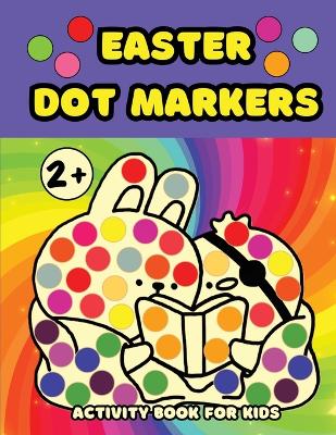 Easter Dot Markers Activity Book for Kids Ages 2+: Easy Coloring Book with Big Dots for Toddlers and Preschool Children