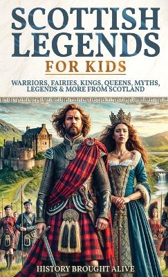 Scottish Legends For Kids: Warriors, Fairies, Kings, Queens, Myths, Legends & More From Scotland