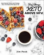 Stay Always Keto Above 50's!: Gain Mental Clarity and Change Your Life Above the Age of 50