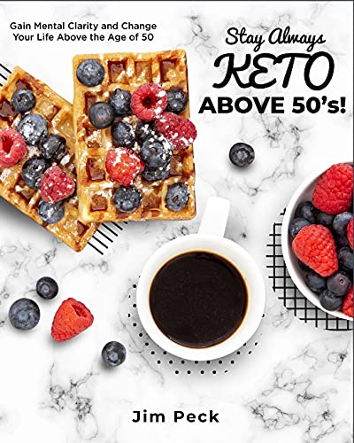 Stay Always Keto Above 50's!: Gain Mental Clarity and Change Your Life Above the Age of 50