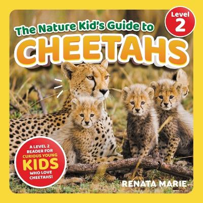 The Nature Kid's Guide to Cheetahs: A Level 2 Reader for Curious Young Kids Who Love Cheetahs!
