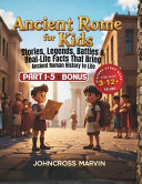 Ancient Rome for Kids: Stories, Legends, Battles and Real Life Facts That Bring Ancient Roman History to Life