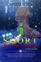 Short Bedtime Stories for Kids: A Collection of Short Famous Tales and Fantasy Stories for Children and Toddlers to Help Them Fall Asleep Fast in Bed and Have Beautiful Dreams!