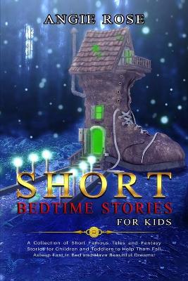 Short Bedtime Stories for Kids: A Collection of Short Famous Tales and Fantasy Stories for Children and Toddlers to Help Them Fall Asleep Fast in Bed and Have Beautiful Dreams!