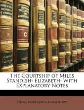 The Courtship of Miles Standish: Elizabeth: With Explanatory Notes