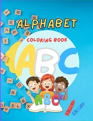 Colorful ABCs: A Playful Alphabet Coloring Book for Toddlers and Preschoolers: Explore the ABCs with Happy Characters, Engaging Activities, and Beautiful Illustrations
