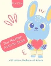 Dot Marker Number Alphabet and Animals activity Book: Dot Marker Book for Kids: Magical Dot Marker Numer Alphabet and Animals Book for Girls, Boys, and Anyone Who Loves coloring 55 unique designs
