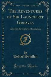 The Adventures of Sir Launcelot Greaves: And the Adventures of an Atom (Classic Reprint)