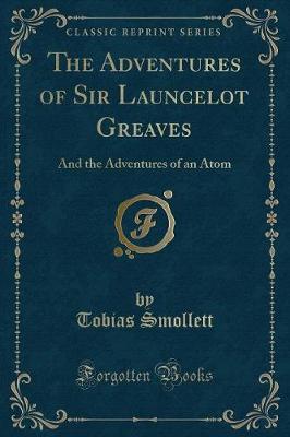 The Adventures of Sir Launcelot Greaves: And the Adventures of an Atom (Classic Reprint)