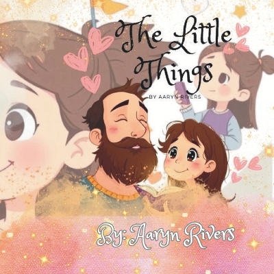 The Little Things (version 2): For fathers sand daughters, bedtime reading, parents, grandparents, children, caregivers