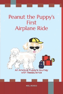 Peanut the Puppy's First Airplane Ride: An Anxious Puppy's Journey with Reassurance