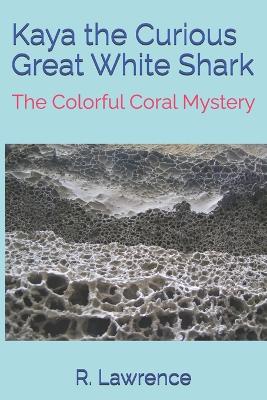 Kaya the Curious Great White Shark: The Colorful Coral Mystery