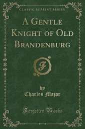 A Gentle Knight of Old Brandenburg (Classic Reprint)