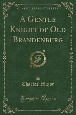 A Gentle Knight of Old Brandenburg (Classic Reprint)