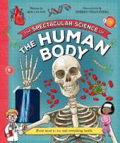 The Spectacular Science  of the Human Body: From head to toe and everything inside