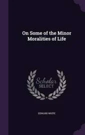 On Some of the Minor Moralities of Life
