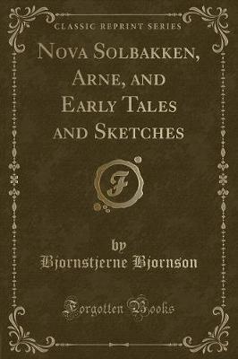 Nova Solbakken, Arne, and Early Tales and Sketches (Classic Reprint)