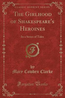The Girlhood of Shakespeare's Heroines: In a Series of Tales (Classic Reprint)
