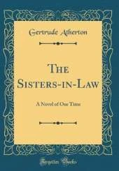 The Sisters-in-Law: A Novel of Our Time (Classic Reprint)