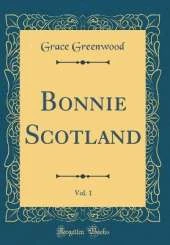 Bonnie Scotland, Vol. 1 (Classic Reprint)