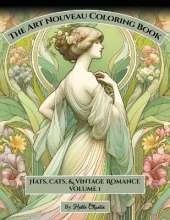 The Art Nouveau Coloring Book: Hats, Cats, & Vintage Romance Volume 1