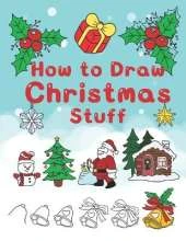 How To Draw Christmas Stuff: Step by Step Easy and Fun to learn Drawing and Creating Your Own Beautiful Christmas Coloring Book and Christmas Cards